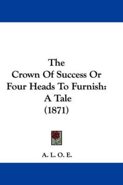 Cover for A L O E · The Crown of Success or Four Heads to Furnish: a Tale (1871) (Hardcover Book) (2008)