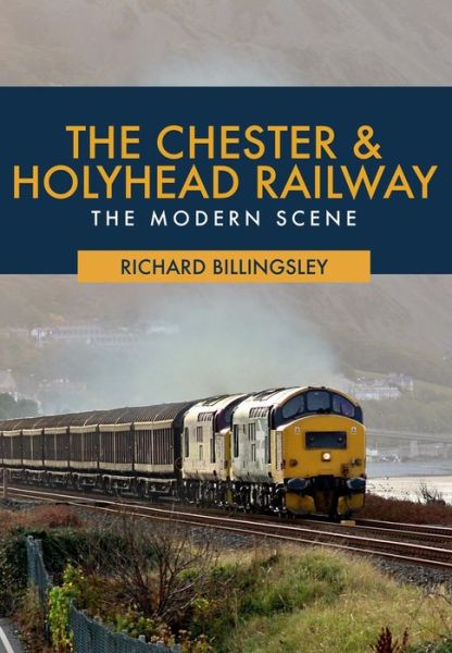 Cover for Richard Billingsley · The Chester &amp; Holyhead Railway: The Modern Scene (Paperback Book) (2018)