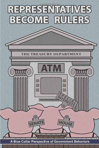 Representatives Become Rulers: a Blue Collar Perspective of Government Behaviors - Randy Miller - Books - AuthorHouse - 9781452007250 - June 8, 2010