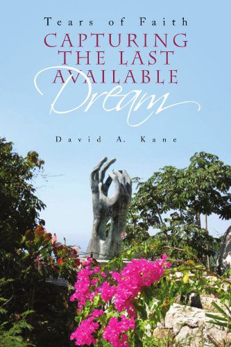 Cover for David a Kane · Capturing the Last Available Dream: Tears of Faith (Paperback Book) (2010)