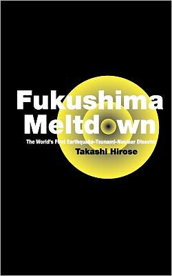 Cover for Takashi Hirose · Fukushima Meltdown: the World's First Earthquake-tsunami-nuclear Disaster (Paperback Book) (2012)