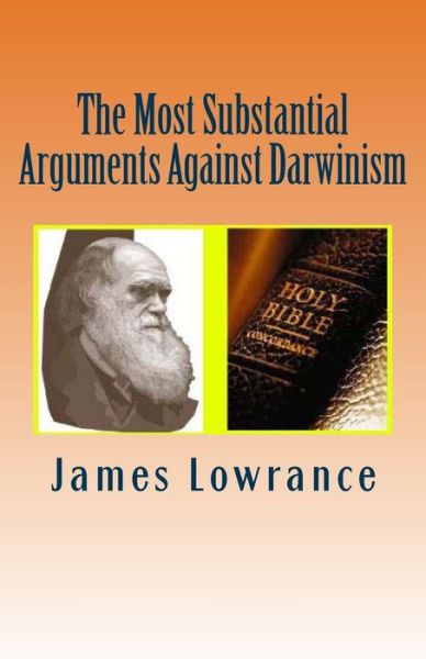 The Most Substantial Arguments Against Darwinism - James M Lowrance - Livres - Createspace Independent Publishing Platf - 9781479332250 - 16 septembre 2012