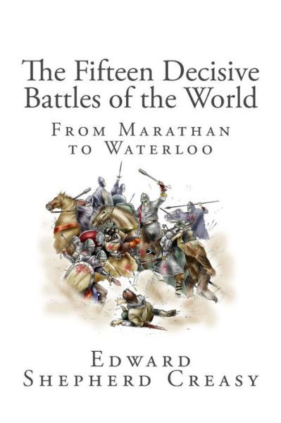 Cover for Edward Shepherd Creasy · The Fifteen Decisive Battles of the World: from Marathan to Waterloo (Taschenbuch) (2013)