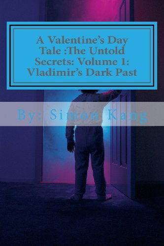 Cover for Simon Kang · A Valentine's Day Tale :the Untold Secrets: Volume 1: Vladimir's Dark Past: This Year, Discover the Truth Behind the Boogeyman's Past. (Paperback Book) (2013)