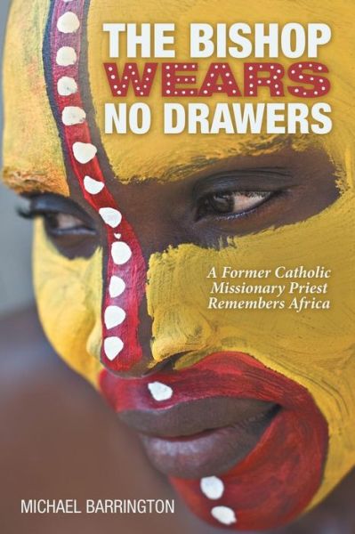 Cover for Michael Barrington · The Bishop Wears No Drawers: a Former Catholic Missionary Priest Remembers Africa (Paperback Book) (2015)