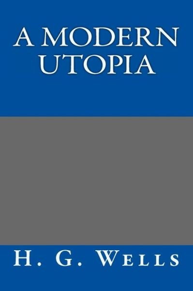 A Modern Utopia - H G Wells - Books - Createspace - 9781490528250 - June 24, 2013