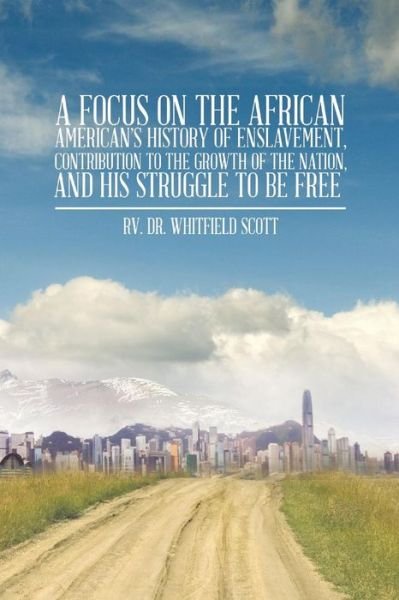 Cover for Rv Dr Whitfield Scott · A Focus on the African American's History of Enslavement, Contribution to the Growth of the Nation, and His Struggle to Be Free (Pocketbok) (2014)