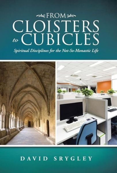 David Srygley · From Cloisters to Cubicles: Spiritual Disciplines for the Not-so-monastic Life (Hardcover Book) (2015)