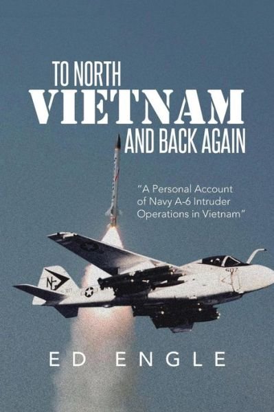 Cover for Ed Engle · To North Vietnam and Back Again: a Personal Account of Navy A-6 Intruder Operations in Vietnam (Paperback Book) (2013)