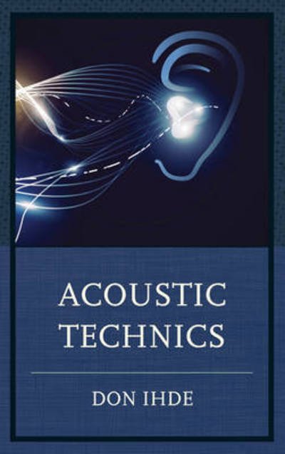 Cover for Don Ihde · Acoustic Technics - Postphenomenology and the Philosophy of Technology (Paperback Bog) (2017)