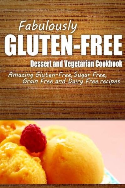 Cover for Fabulously Gluten-free · Fabulously Gluten-free - Dessert and Vegetarian Cookbook: Yummy Gluten-free Ideas for Celiac Disease and Gluten Sensitivity (Paperback Book) (2014)