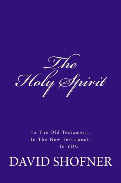 The Holy Spirit, in the Old Testament, in the New Testament, in You - David Shofner - Bøker - Createspace - 9781500744250 - 9. november 2014