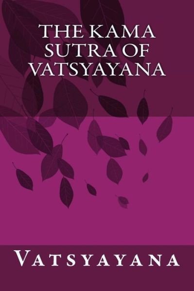 The Kama Sutra of Vatsyayana - Vatsyayana - Books - Createspace - 9781500869250 - August 16, 2014