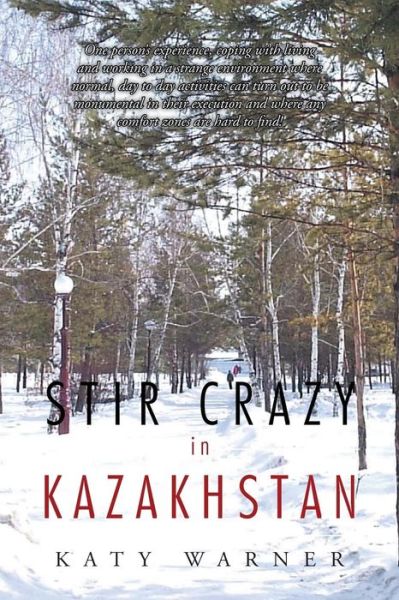 Cover for Katy Warner · Stir Crazy in Kazakhstan: One Person's Experience, Coping with Living and Working in a Strange Environment Where Normal, Day to Day Activities C (Paperback Book) (2015)