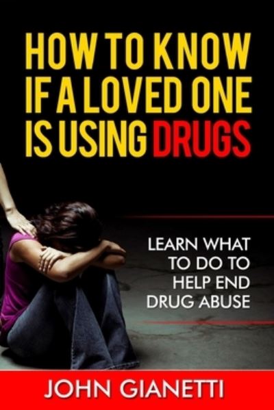 Cover for John Gianetti · How To Know If A Loved One Is Using Drugs : Learn What To Do To Help End Drug Abuse (Paperback Book) (2014)