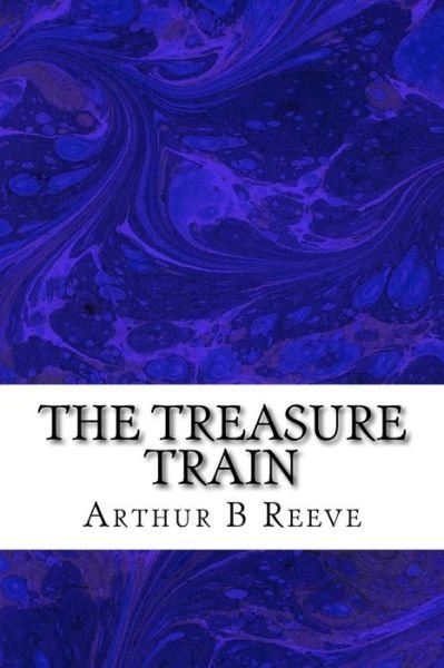 Cover for Arthur B Reeve · The Treasure Train: (Arthur B Reeve Classics Collection) (Pocketbok) (2015)