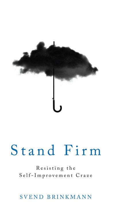 Cover for Svend Brinkmann · Stand Firm: Resisting the Self-Improvement Craze (Hardcover Book) (2017)