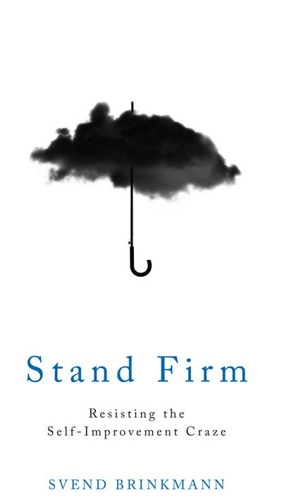 Stand Firm: Resisting the Self-Improvement Craze - Svend Brinkmann - Bøker - John Wiley and Sons Ltd - 9781509514250 - 20. februar 2017