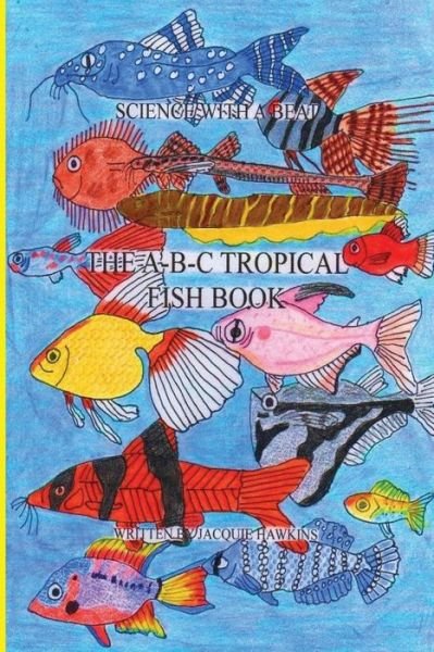 Cover for Jacquie Lynne Hawkins · The A-b-c Tropical Fish Book: Part of the A-b-c Science Series: a Children'ts Identification Book About Tropical Fish Told in Rhyme. (Paperback Book) (2015)
