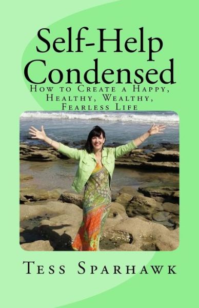 Cover for Tess Sparhawk · Self-help Condensed: How to Create a Happy, Healthy, Wealthy, Fearless Life (Paperback Book) (2015)