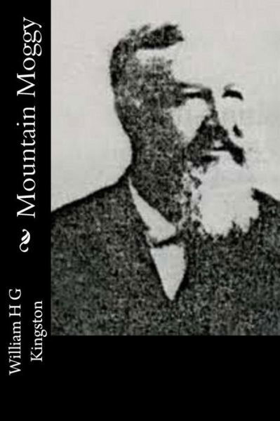 Mountain Moggy - William H G Kingston - Boeken - Createspace - 9781514633250 - 21 juni 2015