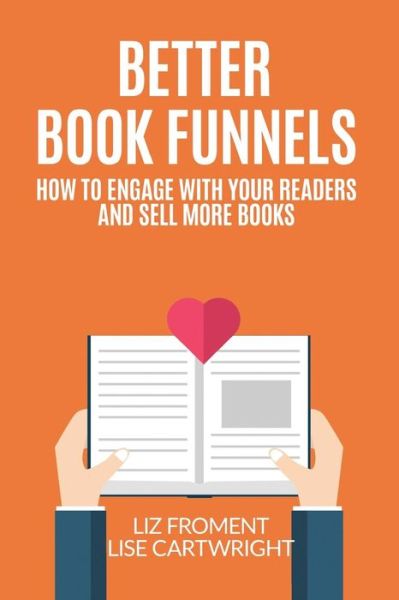 Cover for Lise Cartwright · Better Book Funnels: How to Engage with Your Readers and Sell More Books! (Paperback Book) (2015)