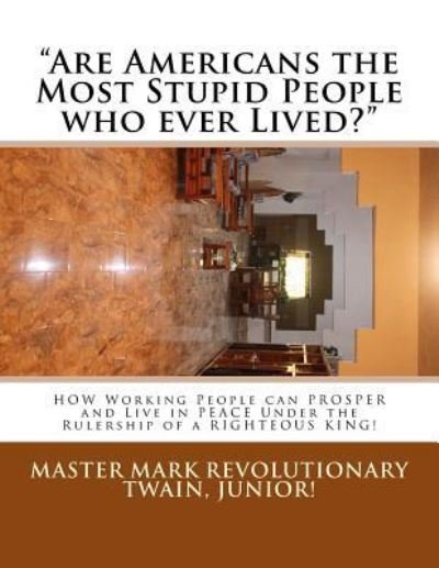 Are Americans the Most Stupid People who ever Lived? - Mark Revolutionary Twain Jr - Livros - Createspace Independent Publishing Platf - 9781530374250 - 3 de março de 2016
