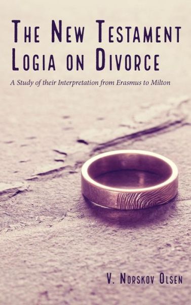 Cover for V Norskov Olsen · The New Testament Logia on Divorce: A Study of Their Interpretation from Erasmus to Milton (Hardcover Book) (2019)