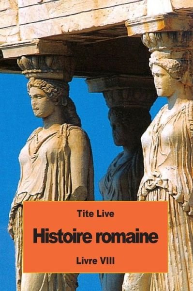 Histoire romaine - Tite Live - Books - Createspace Independent Publishing Platf - 9781536934250 - August 7, 2016