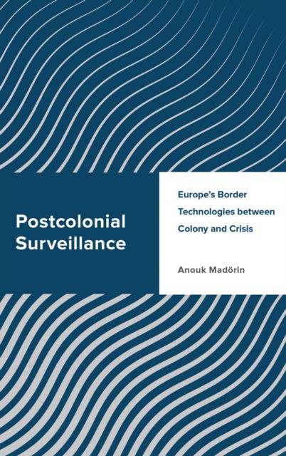 Cover for Anouk Madorin · Postcolonial Surveillance : Europe's Border Technologies between Colony and Crisis (Taschenbuch) (2024)