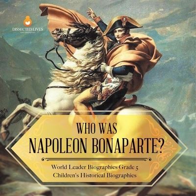 Cover for Dissected Lives · Who Was Napoleon Bonaparte? World Leader Biographies Grade 5 Children's Historical Biographies (Paperback Book) (2021)