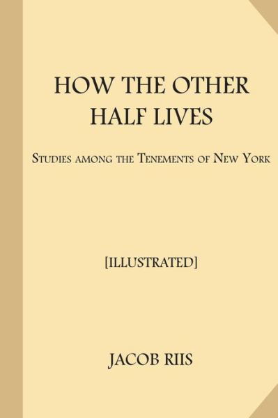 How the Other Half Lives [Illustrated] - Jacob Riis - Bücher - Createspace Independent Publishing Platf - 9781548124250 - 15. Juni 2017