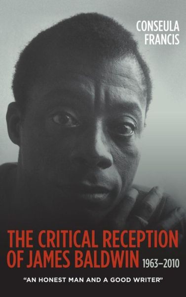 Cover for Conseula Francis · The Critical Reception of James Baldwin, 1963-2010: &quot;An Honest Man and a Good Writer&quot; - Literary Criticism in Perspective (Hardcover Book) (2014)