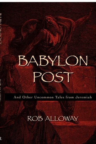 Babylon Post: and Other Uncommon Tales from Jeremiah - Rob Alloway - Kirjat - Regent College Publishing - 9781573832250 - sunnuntai 1. toukokuuta 2005