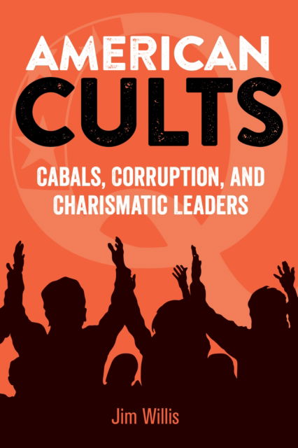 Cover for Jim Willis · American Cults: Cabals, Corruption, and Charismatic Leaders (Hardcover Book) (2023)