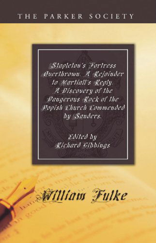 Cover for William Fulke · Stapleton's Fortress Overthrown. a Rejoinder to Martiall's Reply. a Discovery of the Dangerous Rock of the Popish Church Commended by Sanders. - Parker Society (Paperback Book) (2009)