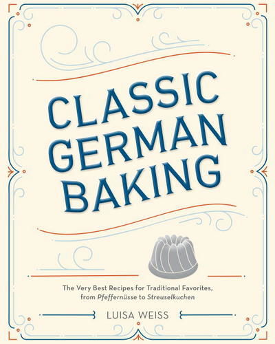 Cover for Luisa Weiss · Classic German Baking: The Very Best Recipes for Traditional Favorites, from Pfeffernusse to Streuselkuchen (Hardcover Book) (2016)