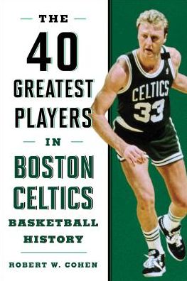 Cover for Robert W. Cohen · 40 Greatest Players in Boston Celtics Basketball History (Hardcover Book) (2017)