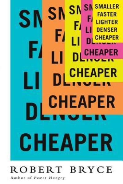 Smaller Faster Lighter Denser Cheaper: How Innovation Keeps Proving the Catastrophists Wrong - Robert Bryce - Kirjat - INGRAM PUBLISHER SERVICES US - 9781610395250 - torstai 8. toukokuuta 2014