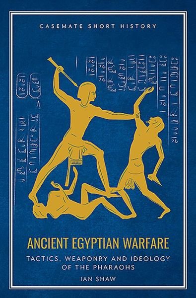 Cover for Ian Shaw · Ancient Egyptian Warfare: Tactics, Weapons and Ideology of the Pharaohs - Casemate Short History (Gebundenes Buch) (2019)