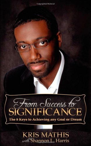 Cover for Kris Mathis · From Success to Significance: The 8 Keys to Achieving any Goal or Dream (Paperback Book) (2012)