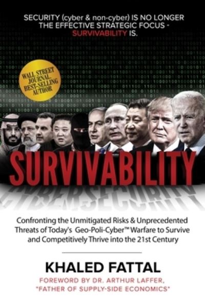 Survivability: Confronting the Unmitigated Risks & Unprecedented Threats of Today’s Geo-Poli-Cyber™ Attacks and Warfare to Survive and Competitively Thrive Today and in the 21st Century - Khaled Fattal - Bøger - Morgan James Publishing llc - 9781636982250 - 21. september 2023
