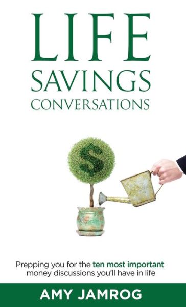 Cover for Amy Jamrog · Life Savings Conversations: Prepping You for the Ten Most Important Money Discussions You'll Have in Life (Hardcover Book) (2020)