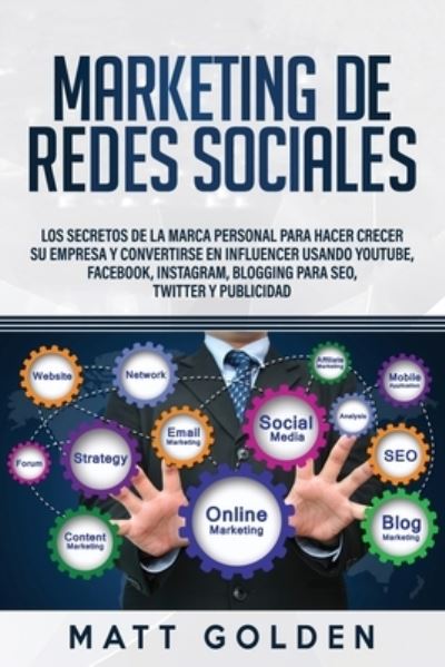 Cover for Matt Golden · Marketing de redes sociales: Los secretos de la marca personal para hacer crecer su empresa y convertirse en influencer usando YouTube, Facebook, Instagram, Blogging para SEO, Twitter y Publicidad (Paperback Book) (2020)