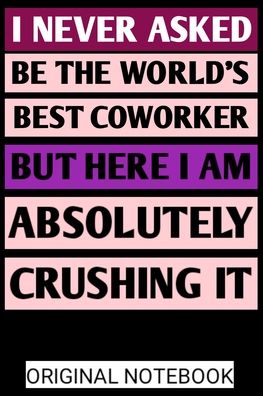 Cover for Boubakar Kadous · I never asked to be the world's best coworker but here I am absolutely crushing it notebook 6x9 100 page (Paperback Book) (2019)