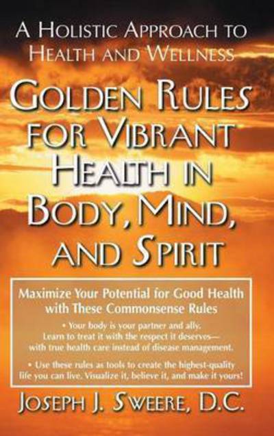 Cover for Joseph J. Sweere · Golden Rules for Vibrant Health in Body, Mind, and Spirit: A Holistic Approach to Health and Wellness (Hardcover Book) (2004)