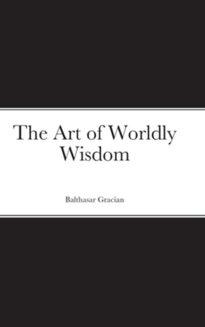 Cover for Balthasar Gracian · The Art of Worldly Wisdom (Hardcover Book) (2020)