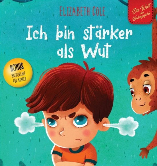 Cover for Elizabeth Cole · Ich bin starker als Wut: Bilderbuch uber den Umgang mit Wut und den Gefuhlen von Kindern (Vorschul-Gefuhle) (Die Welt der Kindergefuhle) - World of Kids Emotions (Hardcover Book) (2021)