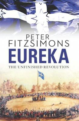 Cover for Peter Fitzsimons · Eureka: the Unfinished Revolution (Hardcover Book) (2013)