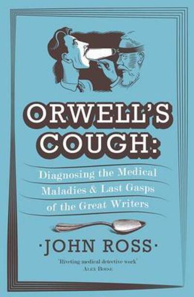 Cover for John Ross · Orwell's Cough: Diagnosing the Medical Maladies and Last Gasps of the Great Writers (Paperback Book) (2013)